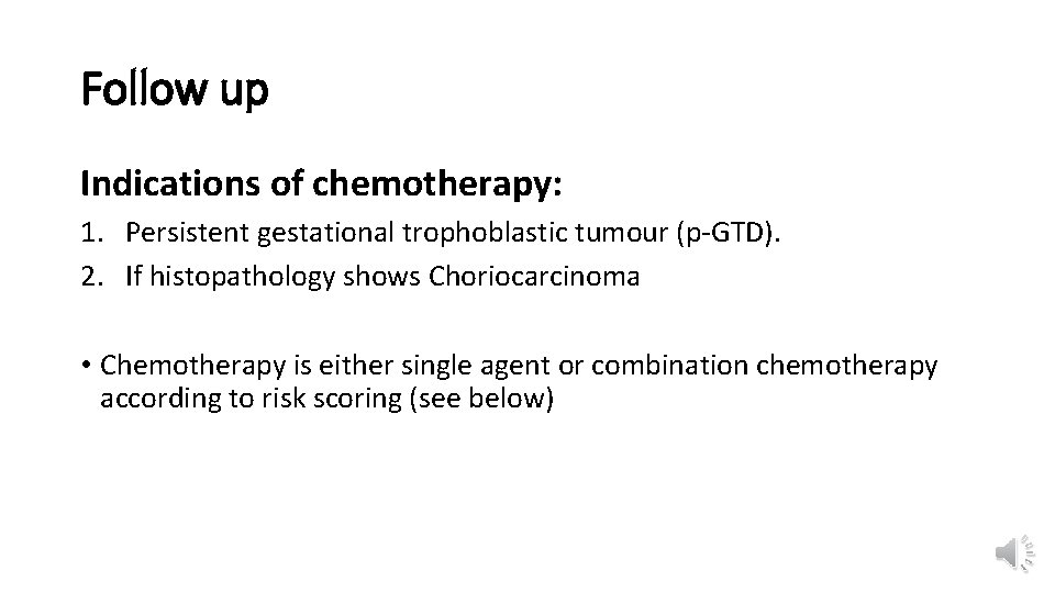 Follow up Indications of chemotherapy: 1. Persistent gestational trophoblastic tumour (p-GTD). 2. If histopathology
