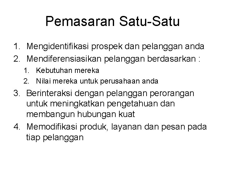 Pemasaran Satu-Satu 1. Mengidentifikasi prospek dan pelanggan anda 2. Mendiferensiasikan pelanggan berdasarkan : 1.