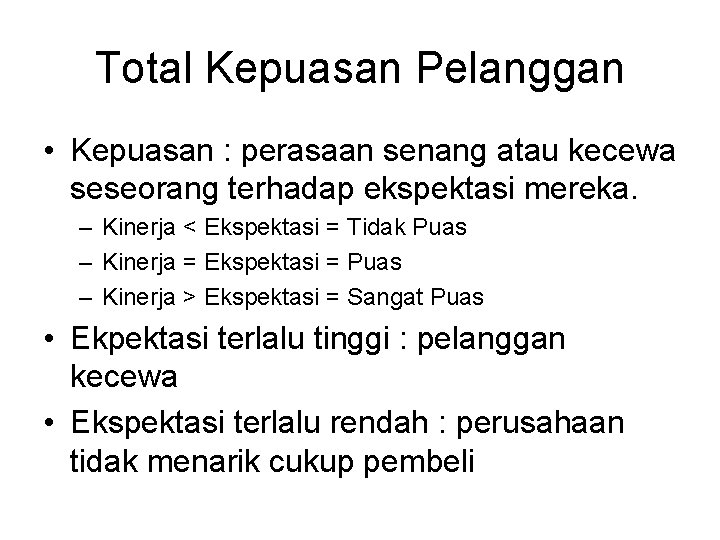 Total Kepuasan Pelanggan • Kepuasan : perasaan senang atau kecewa seseorang terhadap ekspektasi mereka.