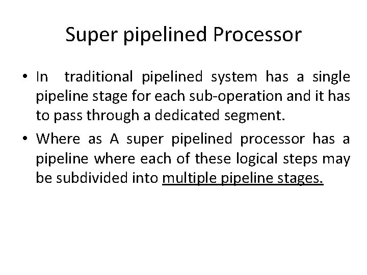 Super pipelined Processor • In traditional pipelined system has a single pipeline stage for