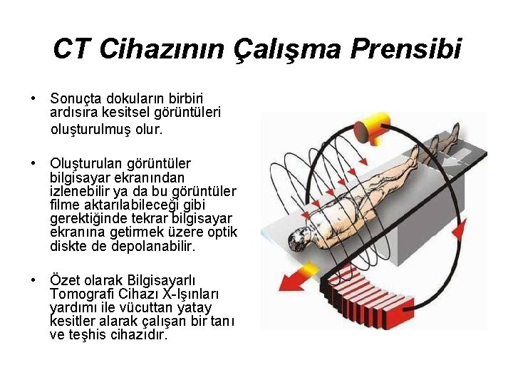 CT Cihazının Çalışma Prensibi • Sonuçta dokuların birbiri ardısıra kesitsel görüntüleri oluşturulmuş olur. •