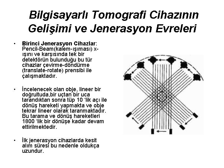 Bilgisayarlı Tomografi Cihazının Gelişimi ve Jenerasyon Evreleri • Birinci Jenerasyon Cihazlar: Pencil-Beam(kalem-ışıması) xışını ve