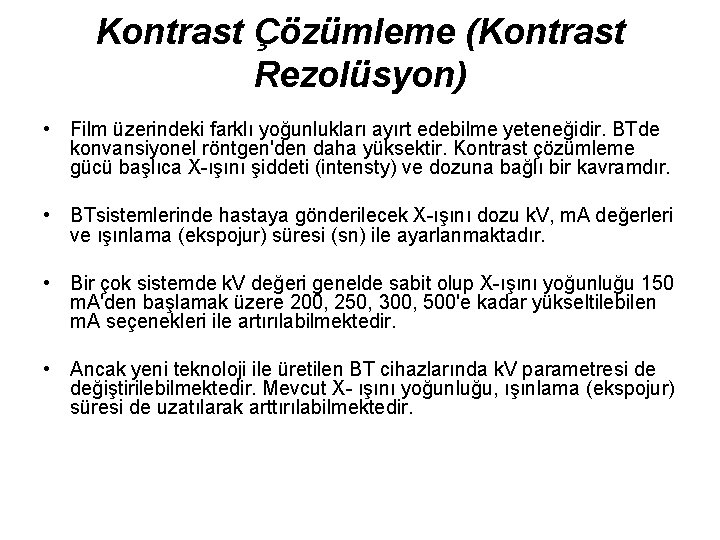 Kontrast Çözümleme (Kontrast Rezolüsyon) • Film üzerindeki farklı yoğunlukları ayırt edebilme yeteneğidir. BTde konvansiyonel