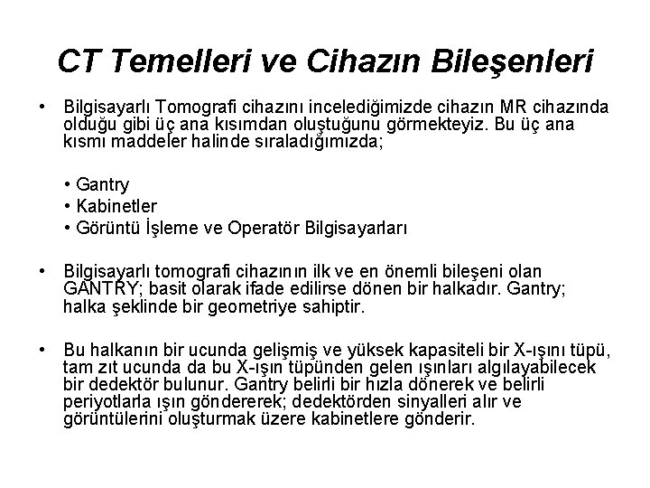 CT Temelleri ve Cihazın Bileşenleri • Bilgisayarlı Tomografi cihazını incelediğimizde cihazın MR cihazında olduğu