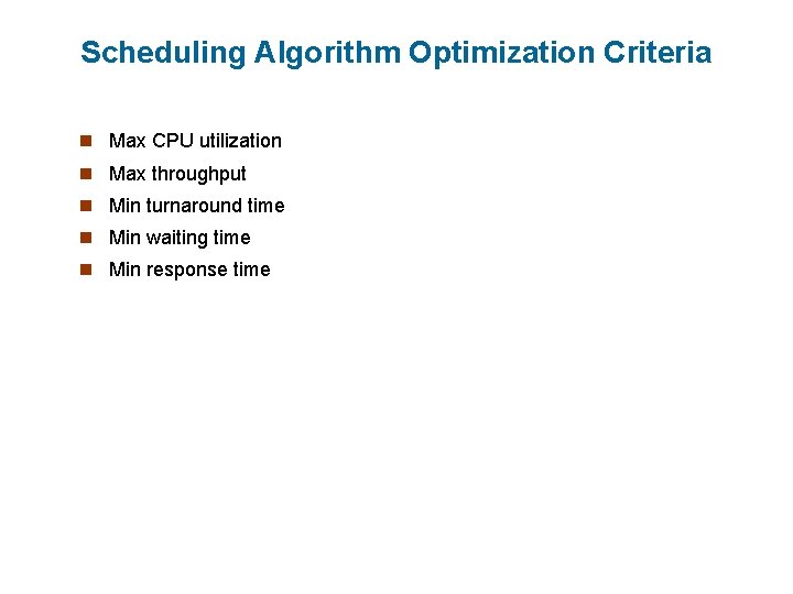 Scheduling Algorithm Optimization Criteria n Max CPU utilization n Max throughput n Min turnaround