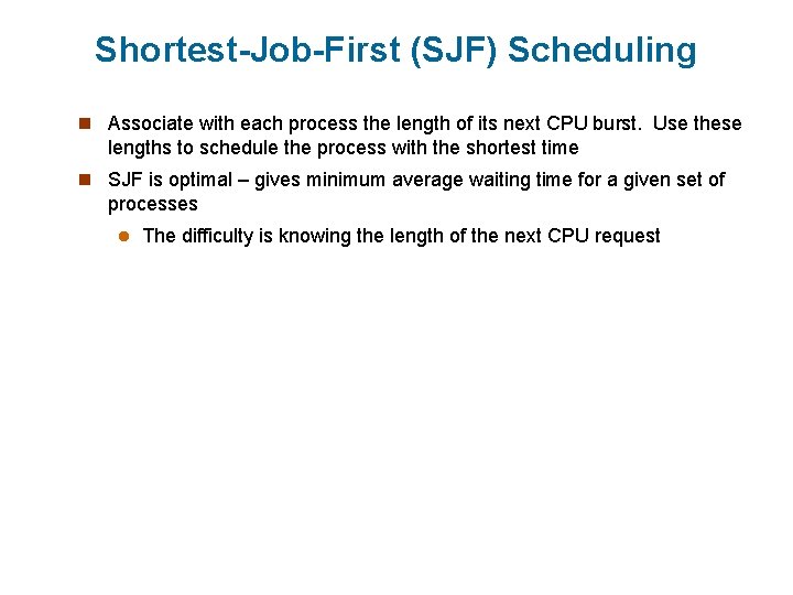 Shortest-Job-First (SJF) Scheduling n Associate with each process the length of its next CPU