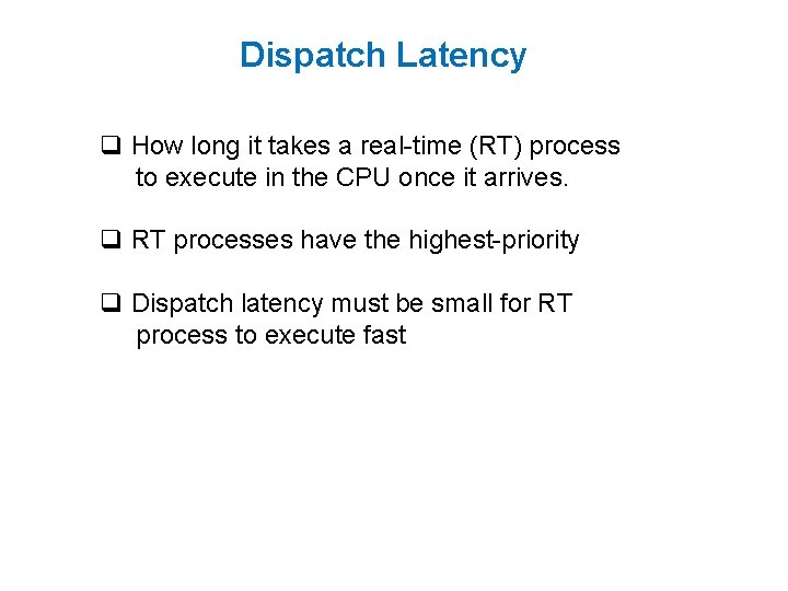 Dispatch Latency q How long it takes a real-time (RT) process to execute in