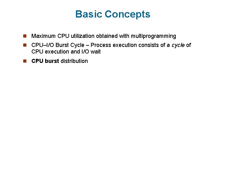 Basic Concepts n Maximum CPU utilization obtained with multiprogramming n CPU–I/O Burst Cycle –