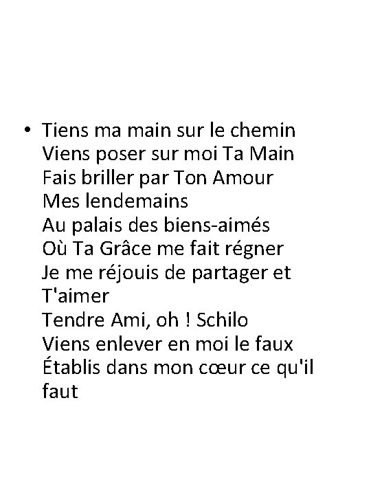 • Tiens ma main sur le chemin Viens poser sur moi Ta Main • Tiens ma main sur le chemin Viens poser sur moi Ta Main