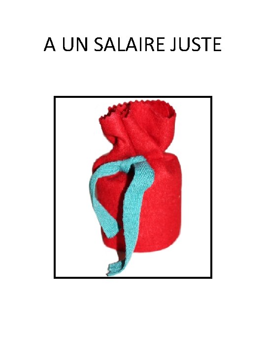 A UN SALAIRE JUSTE A UN SALAIRE JUSTE