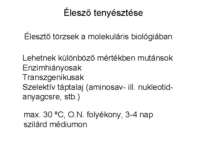 Élesző tenyésztése Élesztő törzsek a molekuláris biológiában Lehetnek különböző mértékben mutánsok Enzimhiányosak Transzgenikusak Szelektív