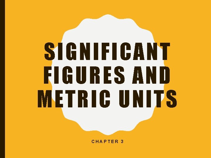 SIGNIFICANT FIGURES AND METRIC UNITS CHAPTER 3 