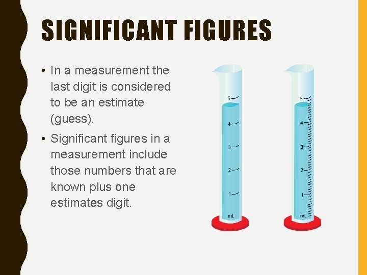 SIGNIFICANT FIGURES • In a measurement the last digit is considered to be an