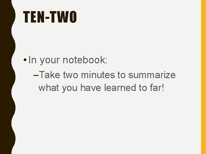 TEN-TWO • In your notebook: –Take two minutes to summarize what you have learned