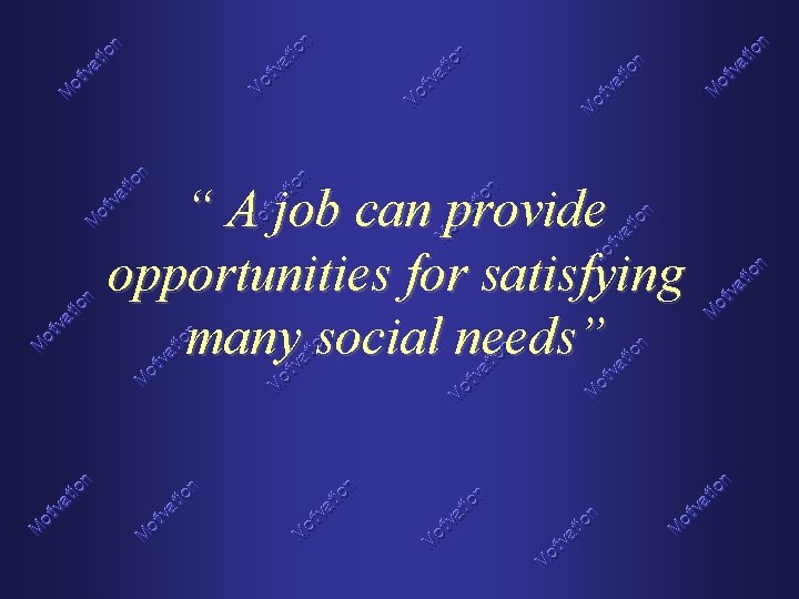 “ A job can provide opportunities for satisfying many social needs” 