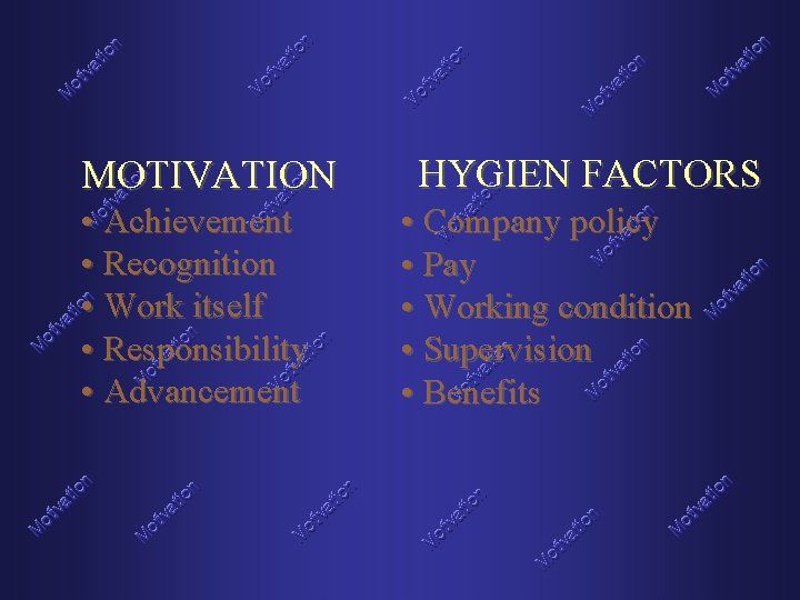MOTIVATION • Achievement • Recognition • Work itself • Responsibility • Advancement HYGIEN FACTORS