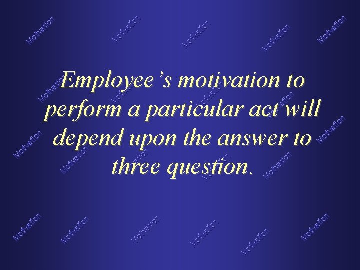 Employee’s motivation to perform a particular act will depend upon the answer to three