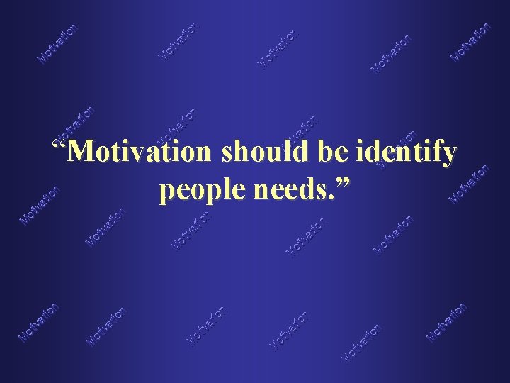 “Motivation should be identify people needs. ” 
