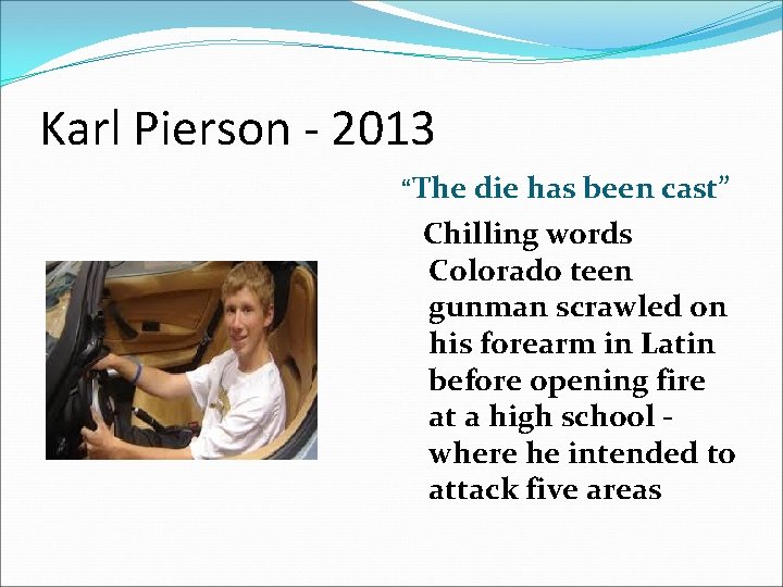 Karl Pierson - 2013 “The die has been cast” Chilling words Colorado teen gunman