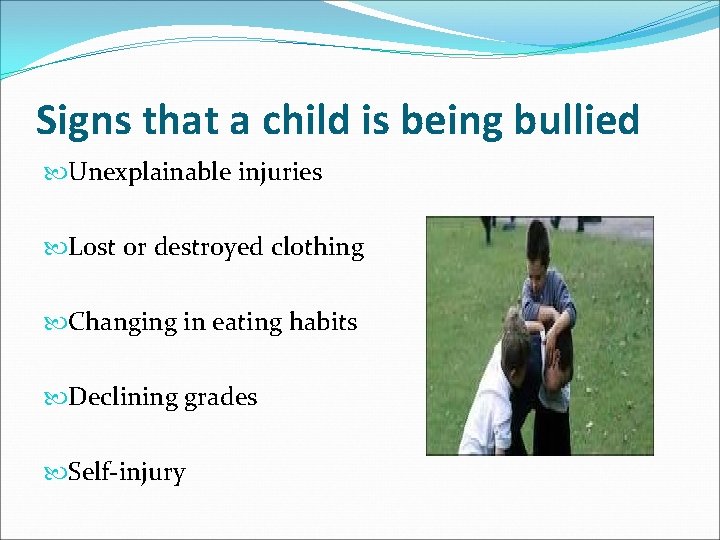 Signs that a child is being bullied Unexplainable injuries Lost or destroyed clothing Changing