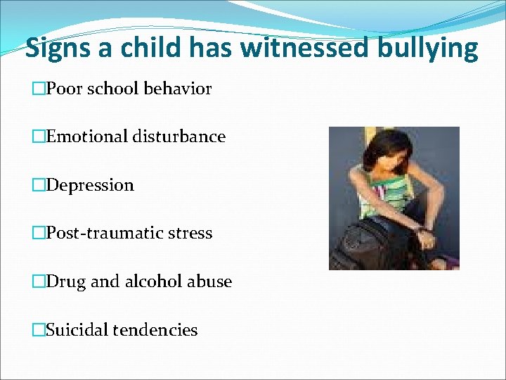 Signs a child has witnessed bullying �Poor school behavior �Emotional disturbance �Depression �Post-traumatic stress