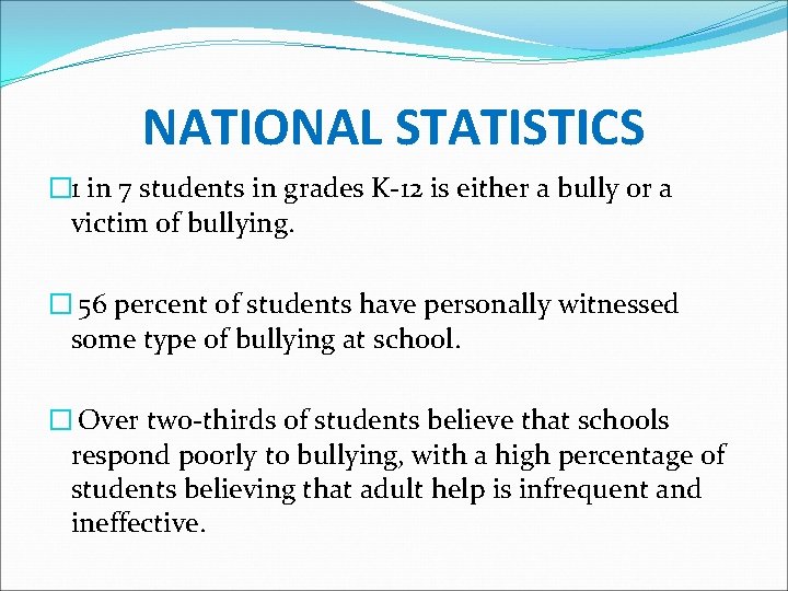 NATIONAL STATISTICS � 1 in 7 students in grades K-12 is either a bully