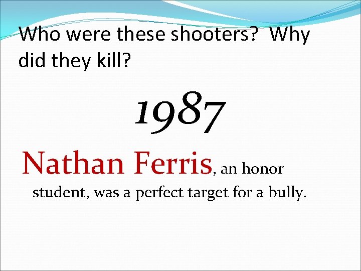 Who were these shooters? Why did they kill? 1987 Nathan Ferris, an honor student,