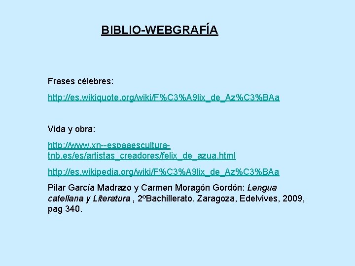 BIBLIO-WEBGRAFÍA Frases célebres: http: //es. wikiquote. org/wiki/F%C 3%A 9 lix_de_Az%C 3%BAa Vida y obra: