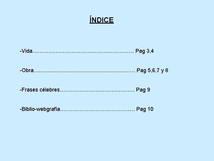 ÍNDICE -Vida………………………… Pag 3, 4 -Obra………………………… Pag 5, 6, 7 y 8 -Frases célebres…………………