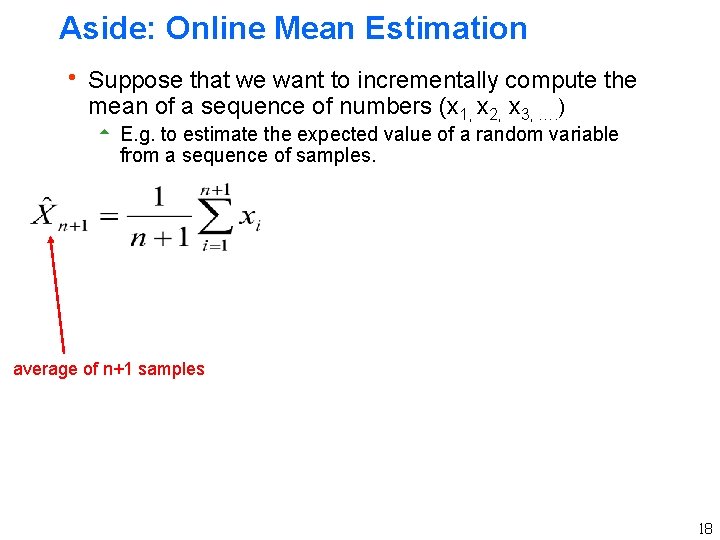 Aside: Online Mean Estimation h Suppose that we want to incrementally compute the mean