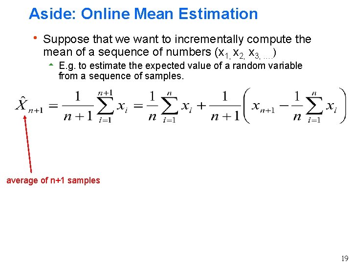 Aside: Online Mean Estimation h Suppose that we want to incrementally compute the mean