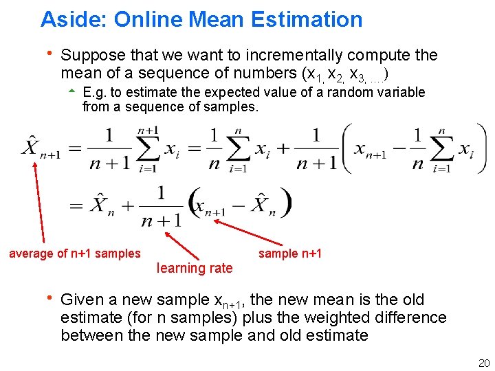 Aside: Online Mean Estimation h Suppose that we want to incrementally compute the mean