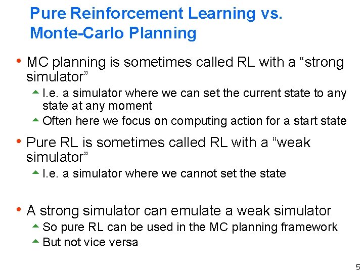 Pure Reinforcement Learning vs. Monte-Carlo Planning h MC planning is sometimes called RL with