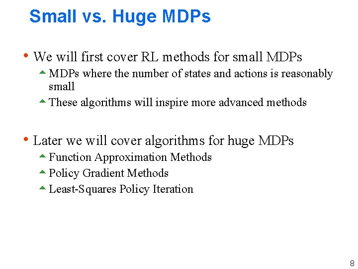 Small vs. Huge MDPs h We will first cover RL methods for small MDPs