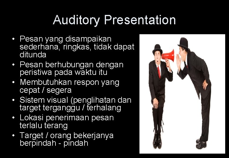 Auditory Presentation • Pesan yang disampaikan sederhana, ringkas, tidak dapat ditunda • Pesan berhubungan