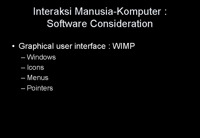 Interaksi Manusia-Komputer : Software Consideration • Graphical user interface : WIMP – Windows –