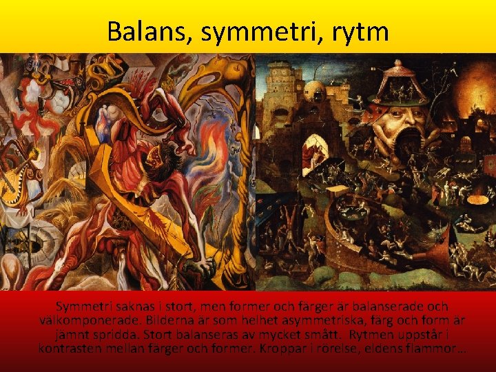 Balans, symmetri, rytm Symmetri saknas i stort, men former och färger är balanserade och