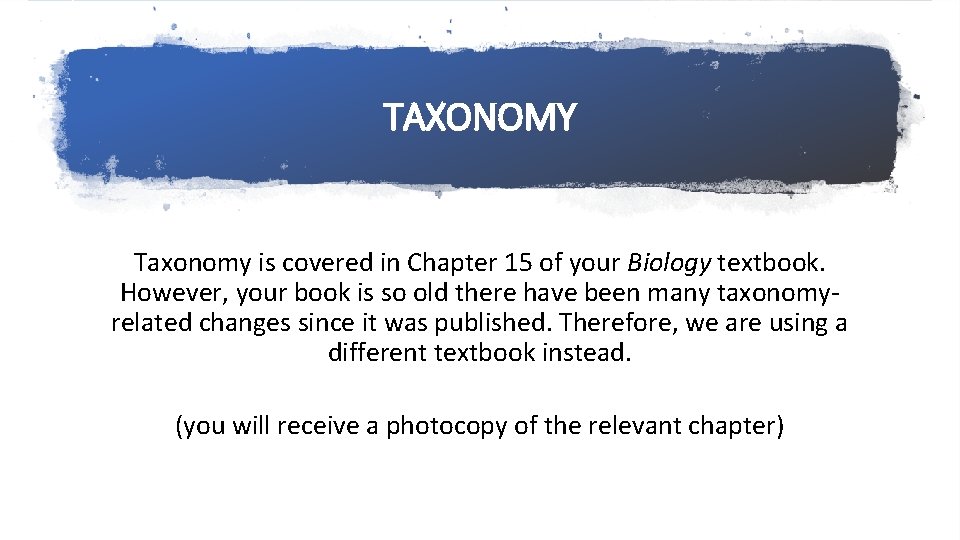 TAXONOMY Taxonomy is covered in Chapter 15 of your Biology textbook. However, your book