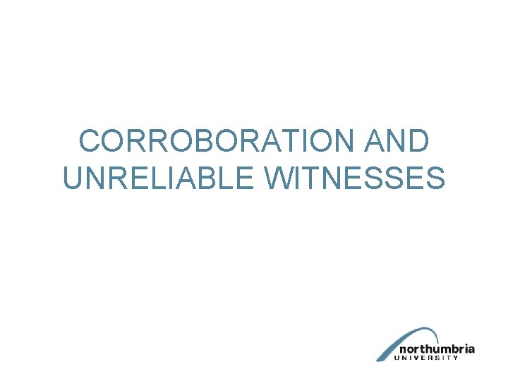 CORROBORATION AND UNRELIABLE WITNESSES 