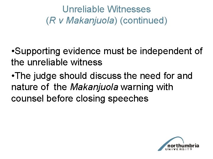 Unreliable Witnesses (R v Makanjuola) (continued) • Supporting evidence must be independent of the