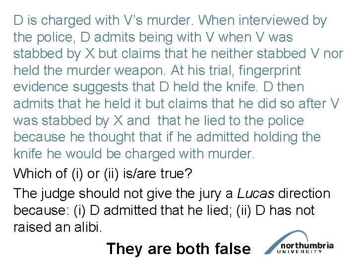 D is charged with V’s murder. When interviewed by the police, D admits being