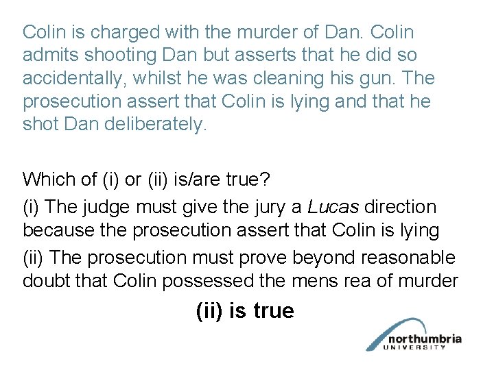 Colin is charged with the murder of Dan. Colin admits shooting Dan but asserts
