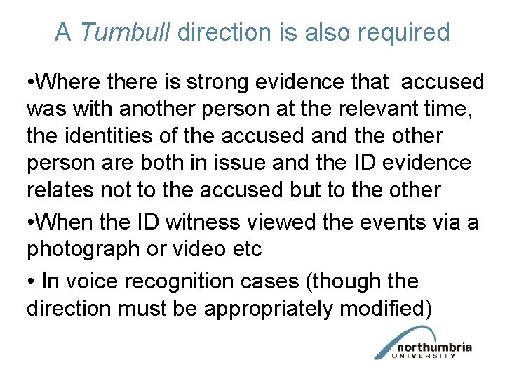 A Turnbull direction is also required • Where there is strong evidence that accused