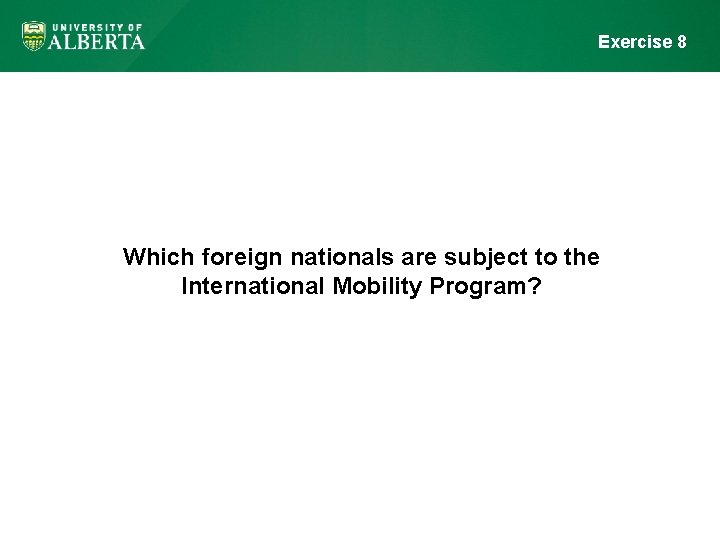 Exercise 8 Which foreign nationals are subject to the International Mobility Program? 