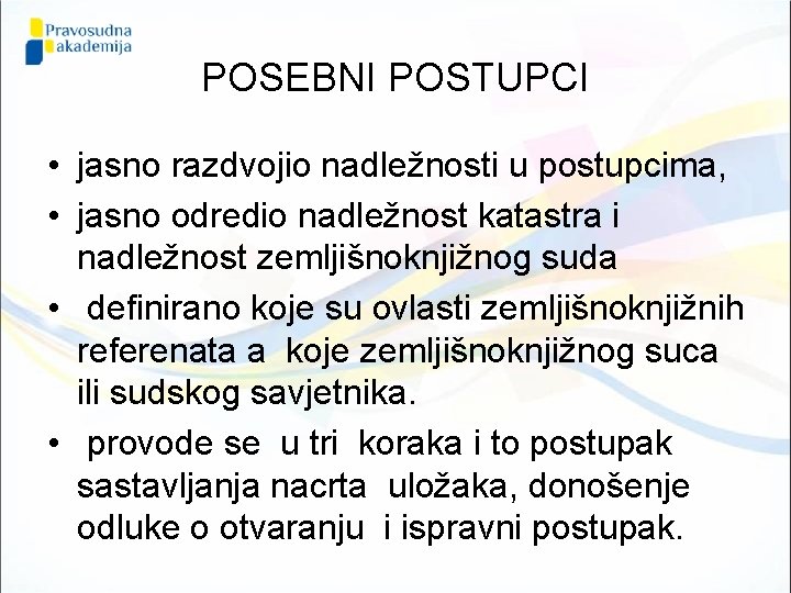 POSEBNI POSTUPCI • jasno razdvojio nadležnosti u postupcima, • jasno odredio nadležnost katastra i