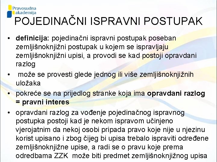 POJEDINAČNI ISPRAVNI POSTUPAK • definicija: pojedinačni ispravni postupak poseban zemljišnoknjižni postupak u kojem se