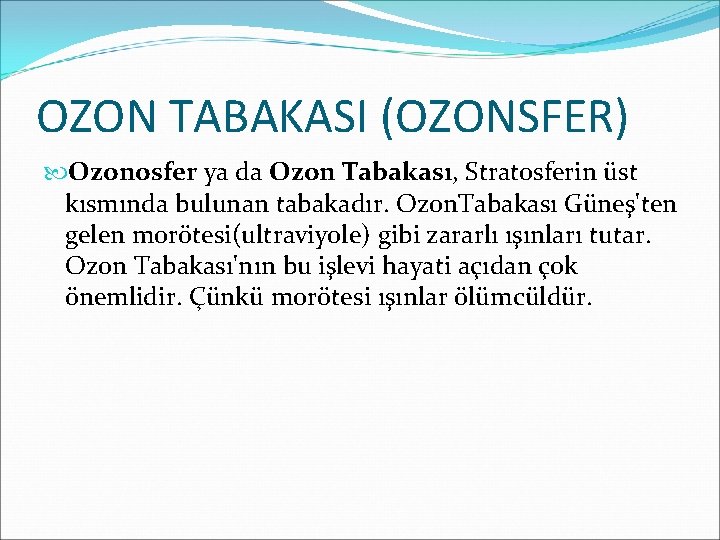 OZON TABAKASI (OZONSFER) Ozonosfer ya da Ozon Tabakası, Stratosferin üst kısmında bulunan tabakadır. Ozon.