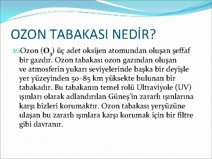 OZON TABAKASI NEDİR? Ozon (O 3) üç adet oksijen atomundan oluşan şeffaf bir gazdır.