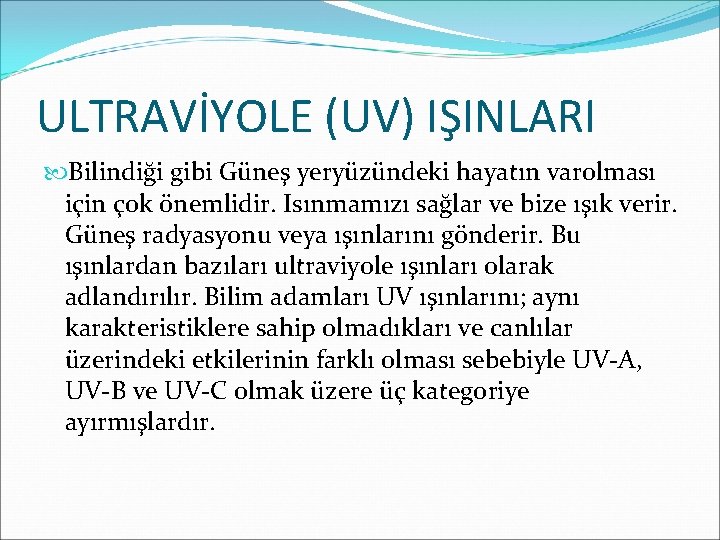 ULTRAVİYOLE (UV) IŞINLARI Bilindiği gibi Güneş yeryüzündeki hayatın varolması için çok önemlidir. Isınmamızı sağlar