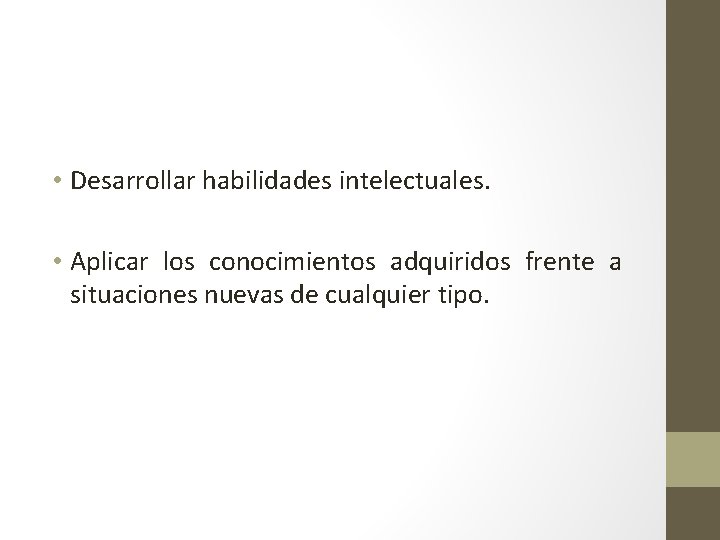  • Desarrollar habilidades intelectuales. • Aplicar los conocimientos adquiridos frente a situaciones nuevas